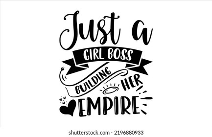Just A Girl Boss Building Her Empire - Girl Power T shirt Design, Modern calligraphy, Cut Files for Cricut Svg, Illustration for prints on bags, posters svg