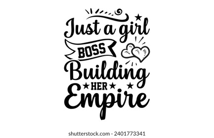 Just A Girl Boss Building Her Empire- Women Empowerment t- shirt design, Hand drawn lettering phrase, Illustration for prints on t-shirts and bags, posters, cards, Vector illustration Template.