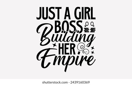 Just A Girl Boss Building Her Empire- Women's empowerment t- shirt design, Hand drawn lettering phrase isolated on white background, Illustration for prints on bags, posters, cards, Isolated on white 