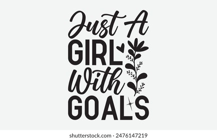 Just A Girl With Goals - Graduation T-Shirt Designs, Conceptual Handwritten Phrase Calligraphic, Vector Illustration With Hand-Drawn Lettering, For Poster, Hoodie, Wall, Banner, Flyer And Mugs.