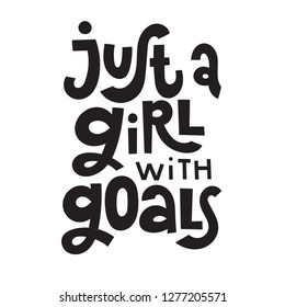 Just a girl with goals - unique hand drawn motivational quote to keep inspired for success. Slogan stylized typography. Phrase for business goals, self development, personal growth, social media.