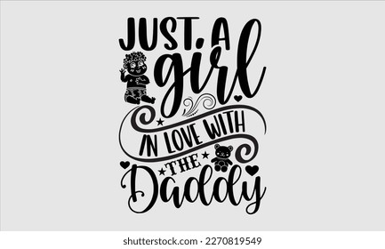 Just a girl in love with the daddy- Baby T shirt design, Lettering svg for greeting banners, Modern calligraphy, Vector EPS Editable Files, white background, EPS 10.