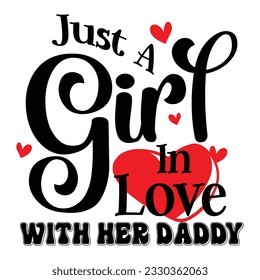 Just A Girl In Love With Her Daddy, Valentine's day t-Shirt Design vector, T shirt design for happy valentine's day template, clothing print, t shirt mockup, Female fashion, Valentines day text design