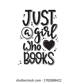 Just a girl who love books Hand drawn typography poster. Conceptual handwritten phrase T shirt hand lettered calligraphic design. Inspirational vector