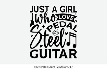 Just A Girl Who Love Pedal Steel Guitar - Guitar SVG Design, Cool Music T Shirt, This Can Be Printed On T-Shirts, Hoodies, Mugs, Tote Bags, Pillows and More.