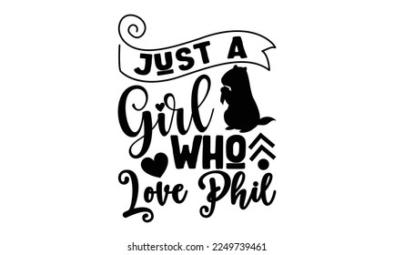 Just A Girl Who Love Phil - Groundhog Day T-shirt Design, Hand drawn lettering phrase, svg for Cutting Machine, Silhouette Cameo, Cricut, Illustration for prints on bags, posters, cards, mugs.