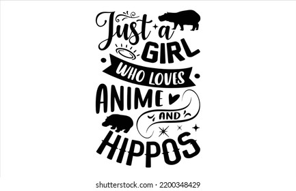 Just A Girl Who Loves Anime And Hippos - Hippo T shirt Design, Hand drawn vintage illustration with hand-lettering and decoration elements, Cut Files for Cricut Svg, Digital Download svg