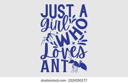 Sólo una chica que ama la hormiga - Ant svg tipografía diseño de camisetas, esta ilustración puede ser usada como una impresión en pegatinas, plantillas y bolsas, estacionario o como afiche.
