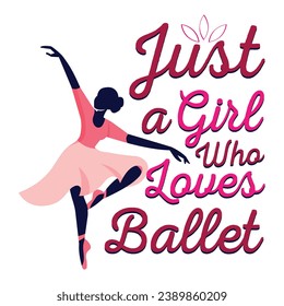 Just A Girl Who Loves Ballet  SHIRT DESIGN. VINTAGE RETRO T-SHIRT. TYPOGRAPHY VECTOR T-SHIRT DESIGN, VINTAGE T-SHIRT DESIGN. BLACK AND WHITE. VECTOR TEXT ILLUSTRATION T SHIRT DESIGN, PRINT, POSTER