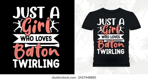 Just A Girl Who Loves Baton Twirling Funny Retro Vintage Baton Twirling T-shirt Design