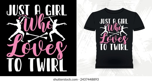 Just A Girl Who Loves Baton Twirling Funny Retro Vintage Baton Twirling T-shirt Design