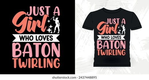 Just A Girl Who Loves Baton Twirling Funny Retro Vintage Baton Twirling T-shirt Design