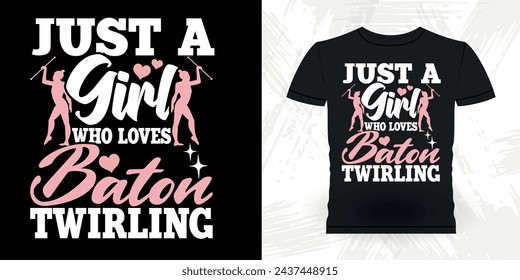 Just A Girl Who Loves Baton Twirling Funny Retro Vintage Baton Twirling T-shirt Design