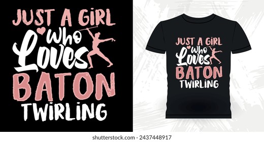 Just A Girl Who Loves Baton Twirling Funny Retro Vintage Baton Twirling T-shirt Design