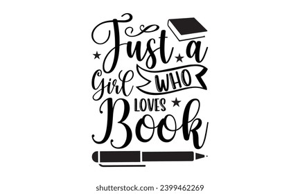 Just A Girl Who Loves Book- Book Love t- shirt design, Hand drawn lettering phrase isolated on white background, Illustration for prints on bags, posters, cards Vector illustration Template.