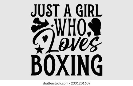 Just a girl who loves boxing- Boxing T- shirt design, Hand drawn lettering phrase, Handmade calligraphy vector illustration Template, eps, SVG Files for Cutting