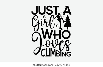 Just A Girl Who Loves Climbing - Camping t shirts design, Hand drawn lettering phrase, Calligraphy t shirt design, Templet, mugs, etc, Vector EPS Editable Files eps 10.