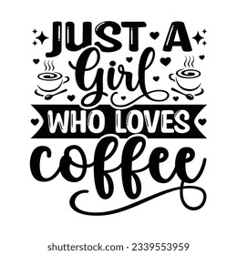 Just A Girl Who Loves Coffee - Coffee Typography T-shirt design