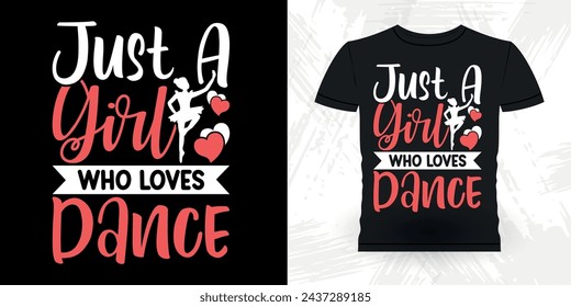 Just A Girl Who Loves Dancing Funny Dancing Gift Retro Vintage Ballerina Ballet Dance T-shirt Design