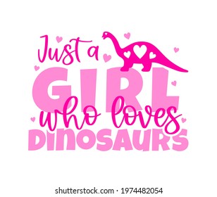 Just a girl who loves dinosaurs with reptile, hearts pink color. Typographic poster. Template for t shirt print, kids clothes, mug, design of greeting card, invitation. Vector illustration 