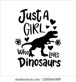 Just a girl who loves Dinosaurs Svg, Girl Dinosaur, Dinosaur Svg, Girl Svg, Gift for Girls, Dino Tshirt Svg, Dinosaur Tshirt svg