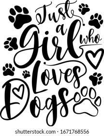 Just a girl who loves dogs handwritten phrase with paw and hearts. Dogs theme design for dog lovers and perfect gift for women, and girls who loves dog.