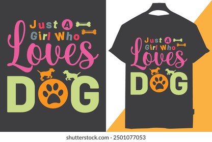 just a girl who loves dogs t design, Life is better with a dog, Dogs are not our whole life, but they make our lives whole, All you need is love and a dog, I work hard so my dog can have a better life