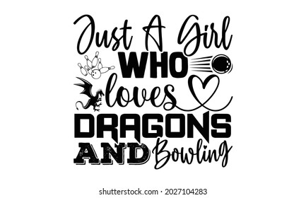 Just a girl who loves dragons and bowling- Bowling t shirts design, Hand drawn lettering phrase, Calligraphy t shirt design, Isolated on white background, svg Files for Cutting Cricut, Silhouette, EPS