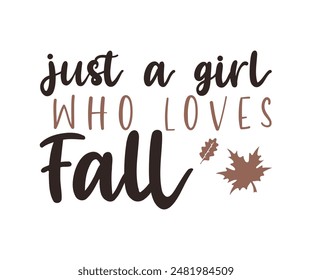 Just A Girl Who Loves Fall, Fall t shirt design. Autumn leaves vector design