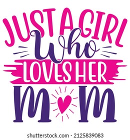 Just A Girl Who Loves Her Mom - Women's SVG And T-shirt Design, vector File.
