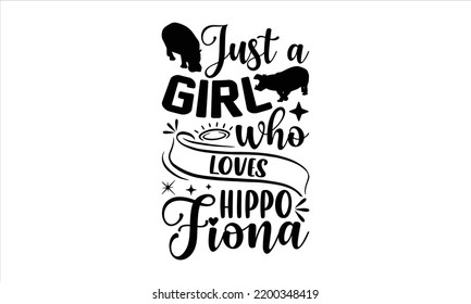 Just A Girl Who Loves Hippo Fiona - Hippo T shirt Design, Hand drawn vintage illustration with hand-lettering and decoration elements, Cut Files for Cricut Svg, Digital Download