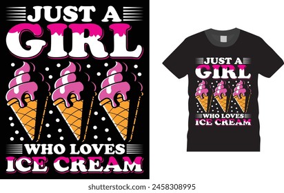 Just a Girl Who Loves Ice Cream, Ice cream t shirt design template, 
Creative, typography, vector, Illustration, Summer ice cream, t shirt design, ready  for print poster, banner, mug, shirt.  
