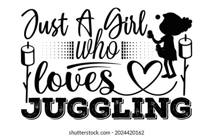 Just a girl who loves juggling- Juggling t shirts design, Hand drawn lettering phrase, Calligraphy t shirt design, Isolated on white background, svg Files for Cutting Cricut, Silhouette, EPS 10