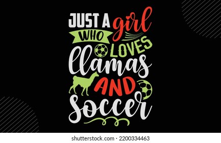 Just A Girl Who Loves Llamas And Soccer - Llama T shirt Design, Hand drawn vintage illustration with hand-lettering and decoration elements, Cut Files for Cricut Svg, Digital Download svg