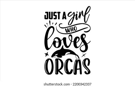 Just A Girl Who Loves Orcas - Dragonfly T shirt Design, Hand lettering illustration for your design, Modern calligraphy, Svg Files for Cricut, Poster, EPS