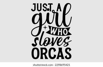 Just a girl who loves orcas- Octopus SVG and t- shirt design, Hand drawn lettering phrase for Cutting Machine, Silhouette Cameo, Cricut, greeting card template with typography white background, EPS svg