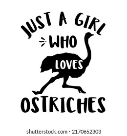 Just A Girl who loves OSTRICHES is a vector design for printing on various surfaces like t shirt, mug etc. 