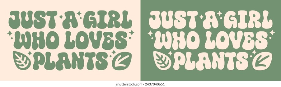 Just a girl who loves plants shirt design groovy lettering. Cute funny quotes. Boho retro vintage green plant lady aesthetic. Vector text for gardener botanist gifts girl clothing printable stickers.