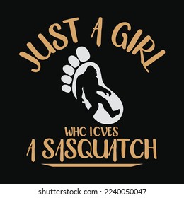 Just a Girl Who Loves a Sasquatch - Bigfoot Lover