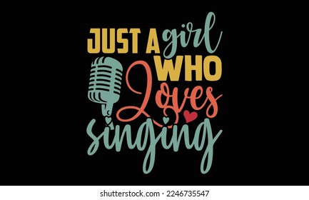 Just A Girl Who Loves Singing - Singer t shirt design, svg Files for Cutting Cricut and Silhouette. Hand drawn lettering phrase, Calligraphy vector illustration.