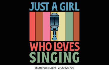 Just A girl who loves singing - Singer T Shirt Design, Hand drawn lettering phrase, Cutting and Silhouette, card, Typography Vector illustration for poster, banner, flyer and mug.