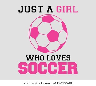 Just a girl who loves soccer T-shirt, Soccer Quote, Soccer Saying, Soccer Ball Monogram, Football Shirt, Game Day, Cut File For Cricut And Silhouette