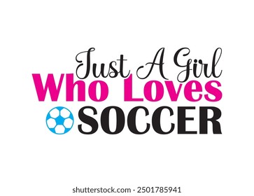 Just a girl who loves soccer Vector For Print, Just a girl who loves soccer Clipart, Just a girl who loves soccer vector Illustration