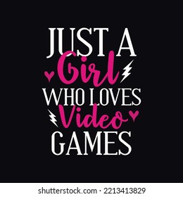 Just A Girl Who Loves Video Games... Awesome Typography Gaming T-shirt Design For Girls, Typography Print, Vector Illustration.
