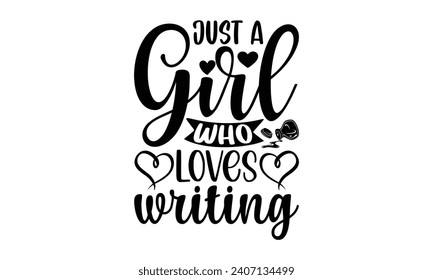 Just a girl who loves writing- Writer t- shirt design, Hand drawn vintage illustration with hand-lettering and decoration elements, greeting card template with typography text