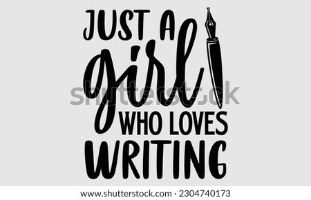 Just a girl who loves writing- Writer t- shirt design, Hand drawn lettering for Cutting Machine,  Silhouette Cameo, Cricut, and bags, posters, cards, illustration Template EPS