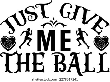 Just Give Me The Ball Svg Cut File love Design 