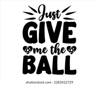 Just give Me The Ball Svg Design,Soccer Mom Svg,Soccer Mom Life Svg,FootBall Svg,Soccer Ball Svg,Soccer Clipart,Sports,Game Day Svg,Soccer Quote Svg, Soccer Saying Svg svg