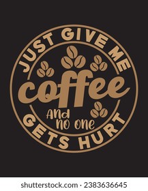 Just give me coffee and no one gets hurt, Coffee T-shirt Design