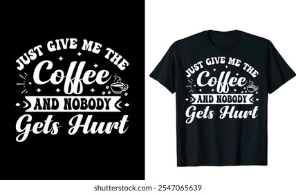 Just Give Me The Coffee And Nobody Gets Hurt   custom typography Coffee funny, silhouette Coffee Lover Coffee t Shirt design